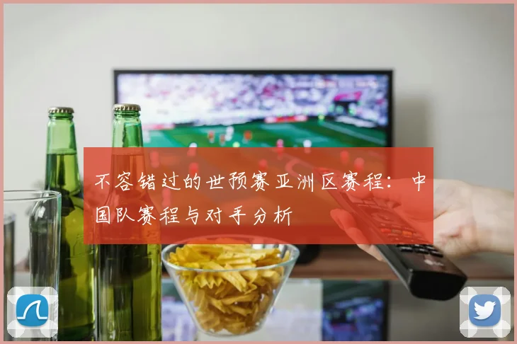 不容错过的世预赛亚洲区赛程：中国队赛程与对手分析